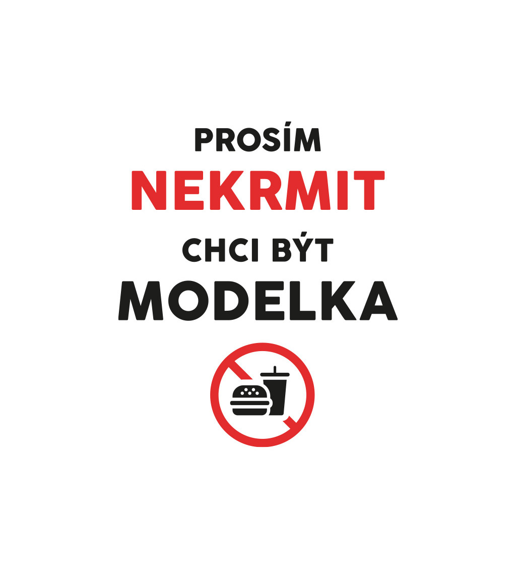 Dámské triko s nápisem - Nekrmit, chci být modelka