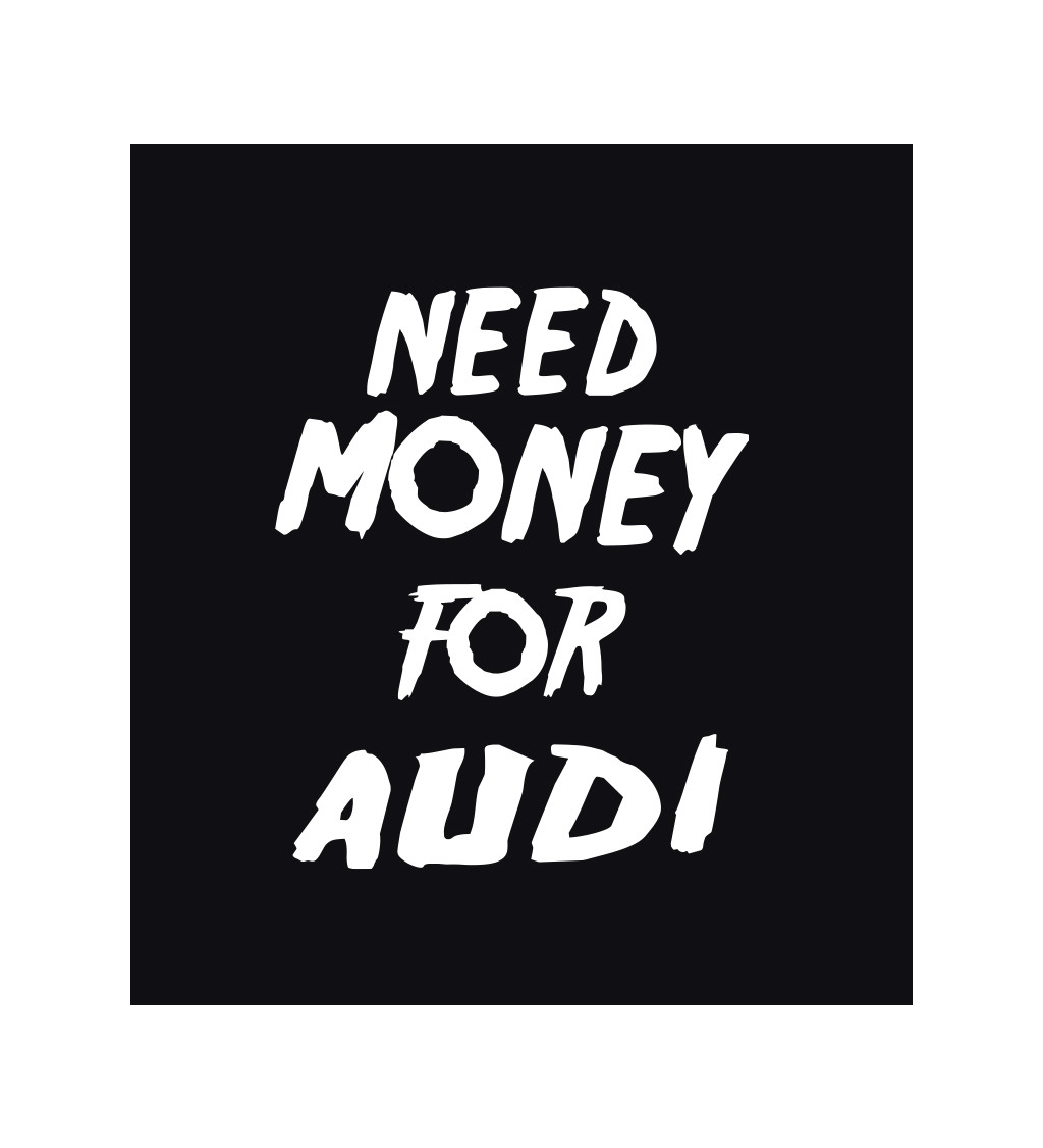 Pánské triko černé s nápisem - Need money for audi