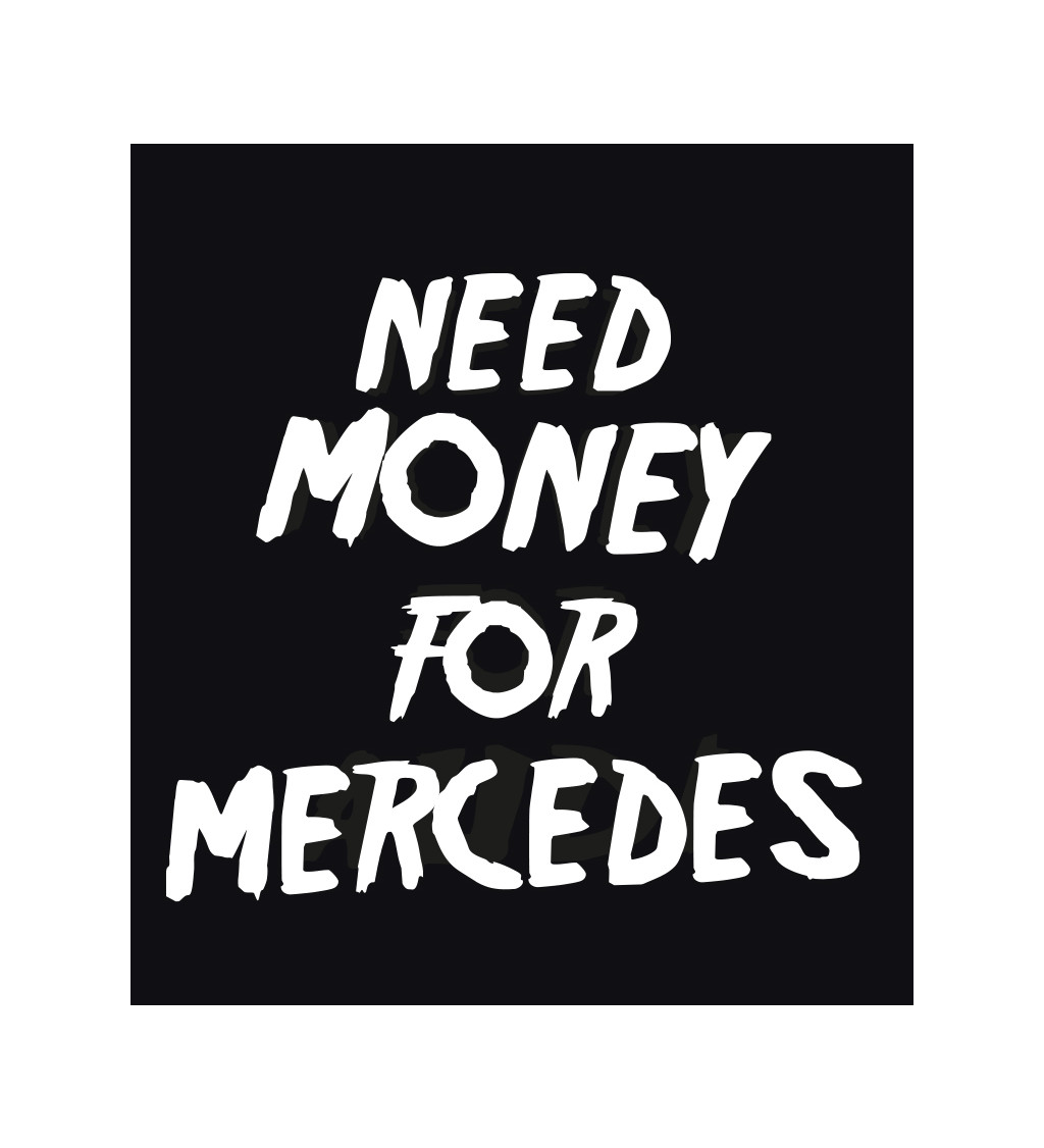 Pánské triko černé s nápisem - Need money for Mercedes