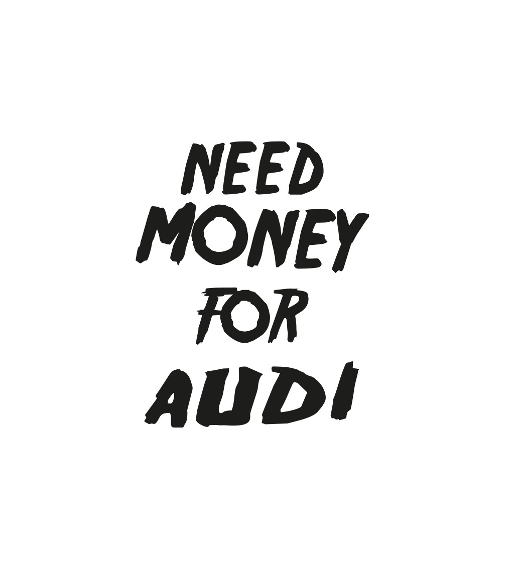 Pánské triko bílé s nápisem - Need money for audi