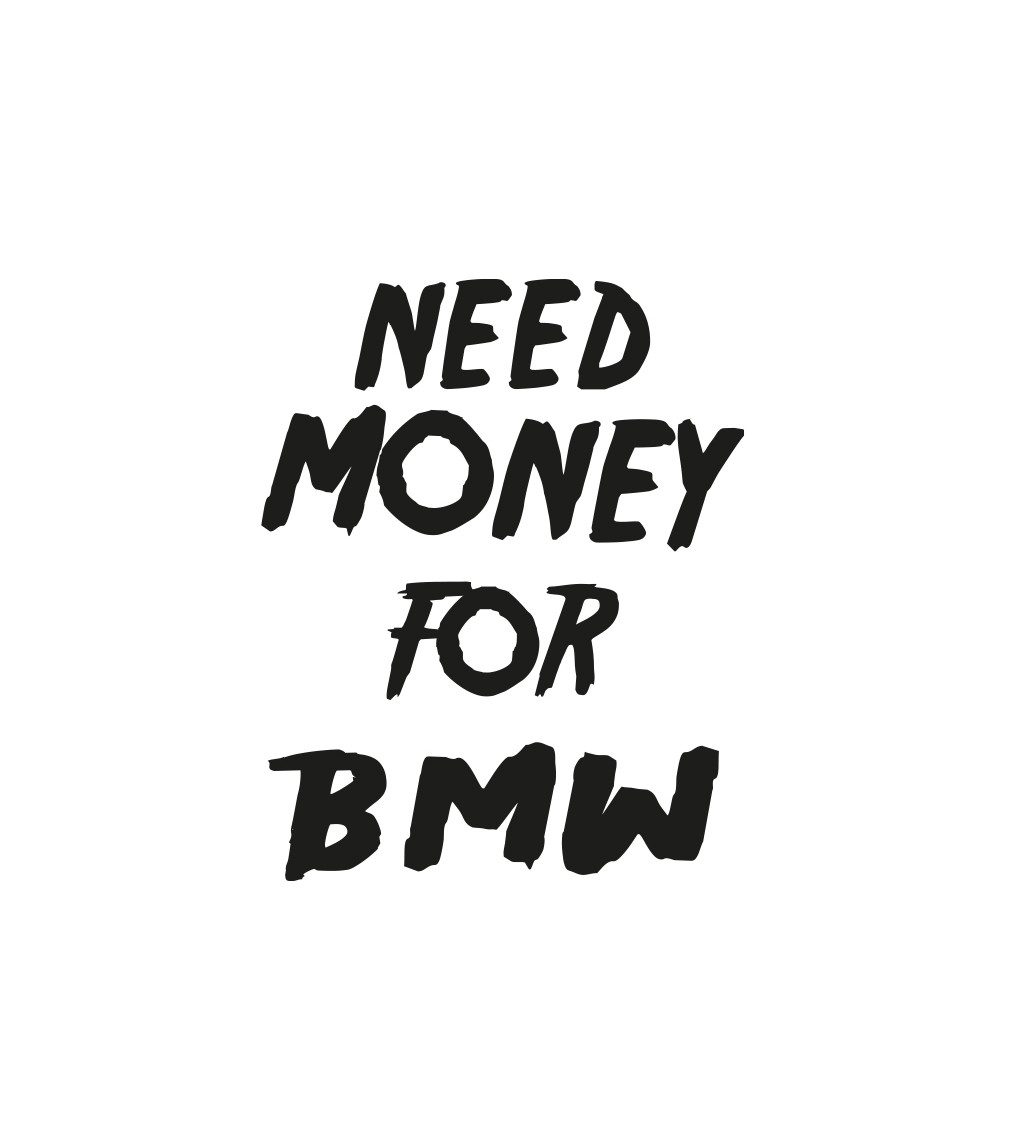 Pánské triko bílé s nápisem - Need money for BMW