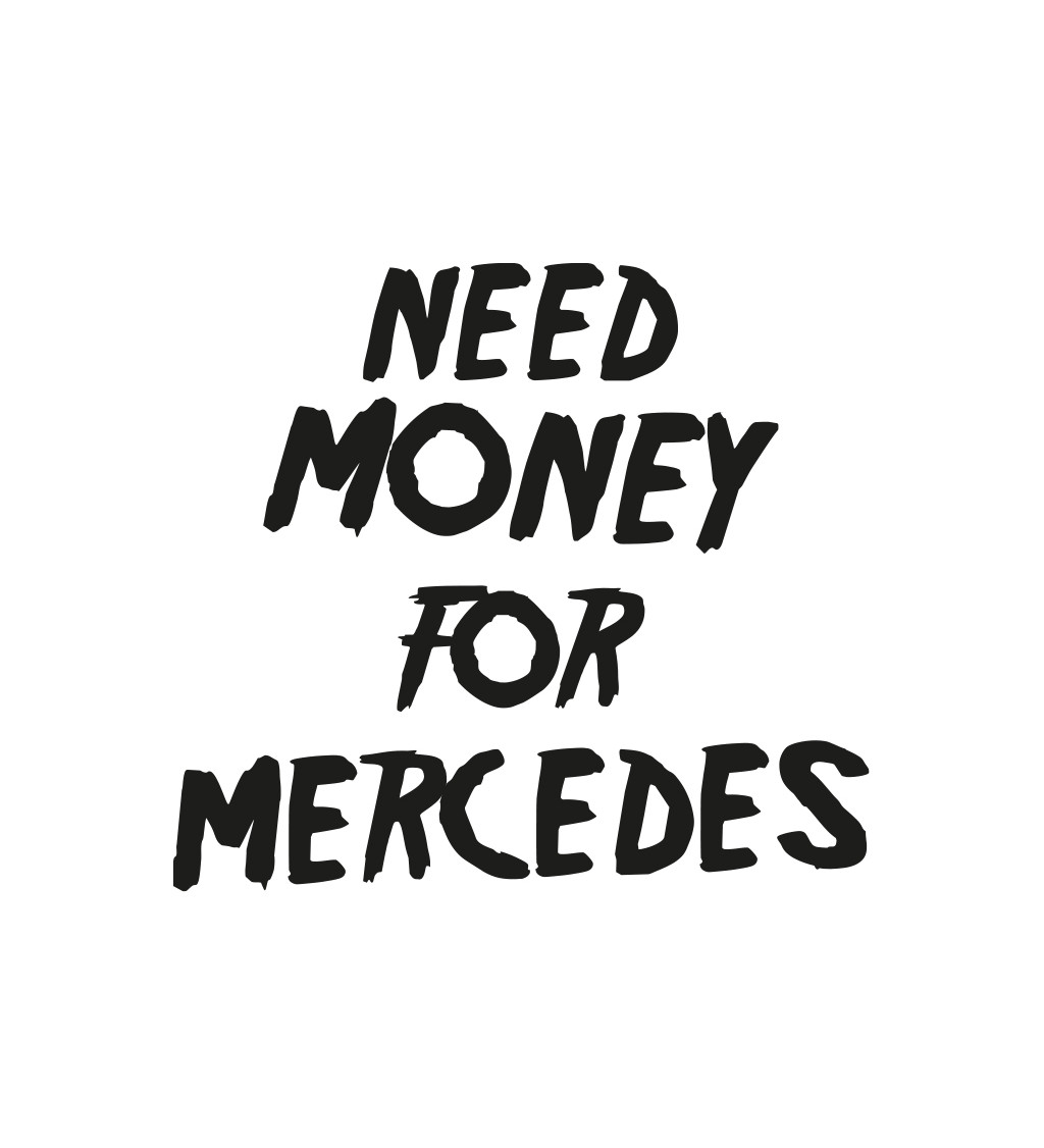 Pánské triko bílé s nápisem - Need money for Mercedes