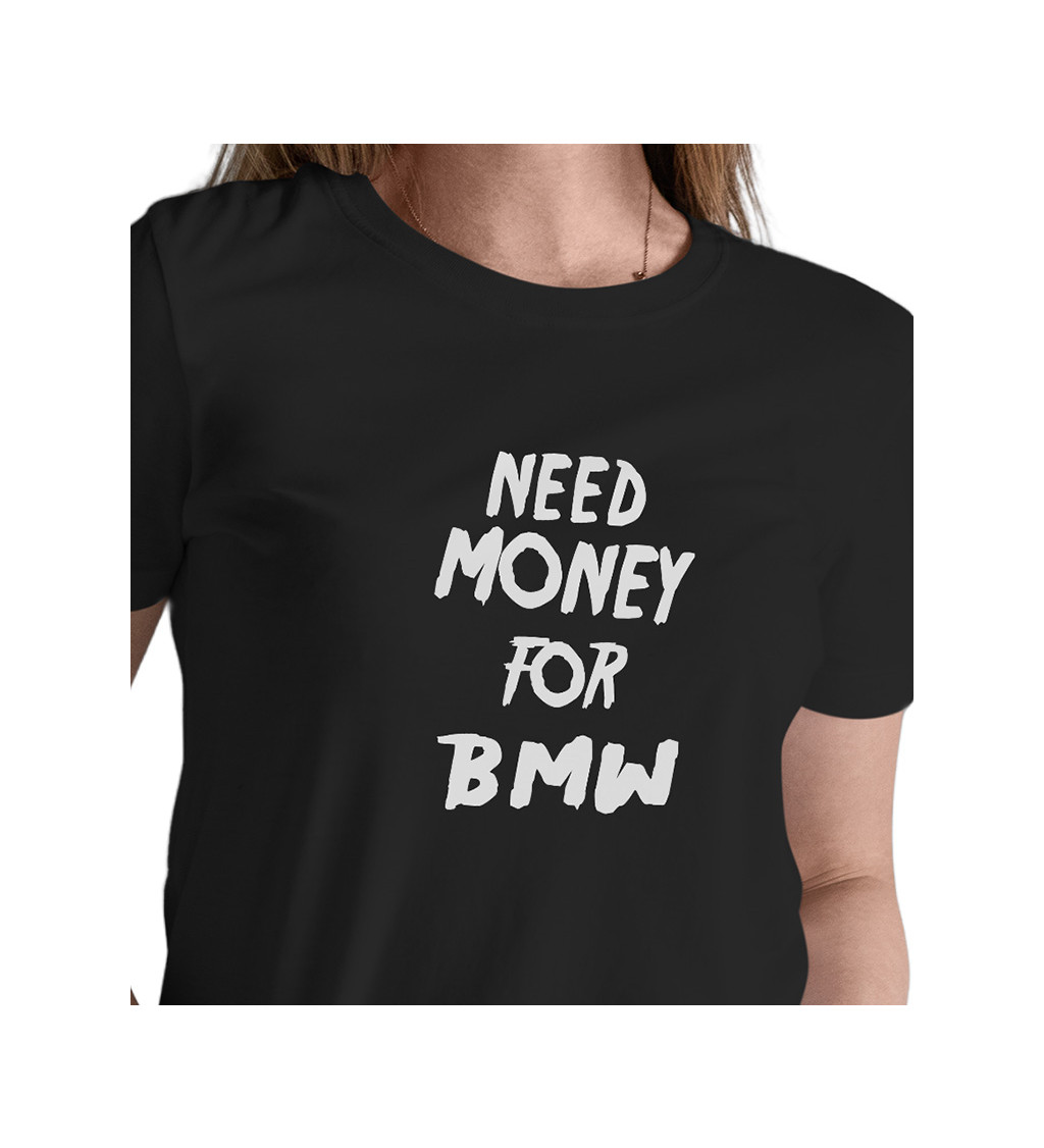 Dámské triko černé s nápisem - Need money for BMW