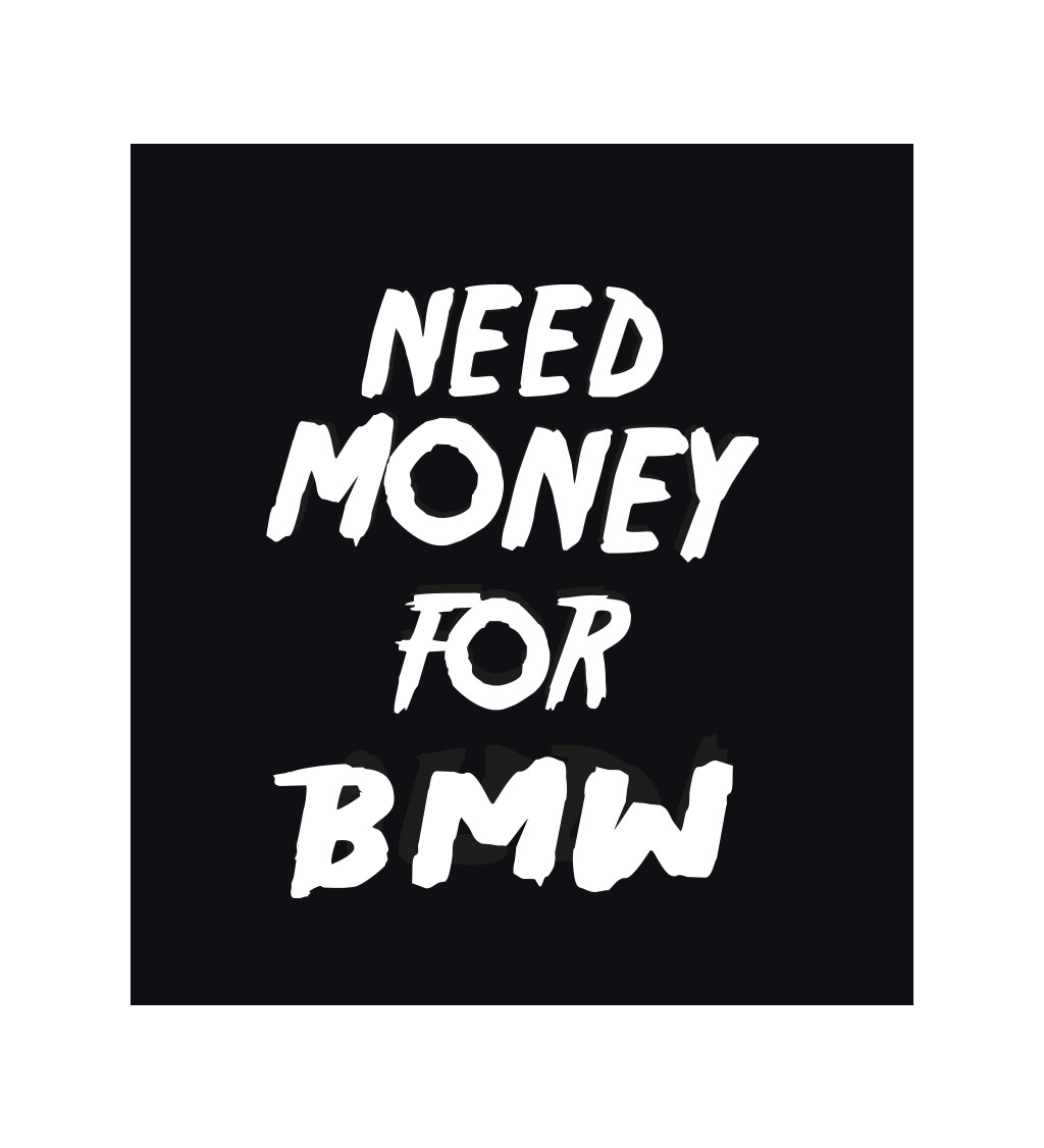 Dámské triko černé s nápisem - Need money for BMW