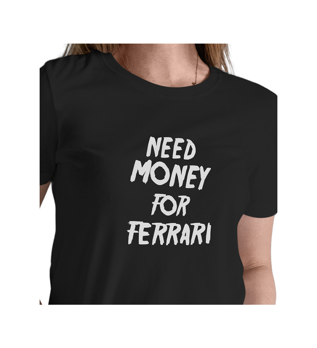 Dámské triko černé s nápisem - Need money for Ferrari