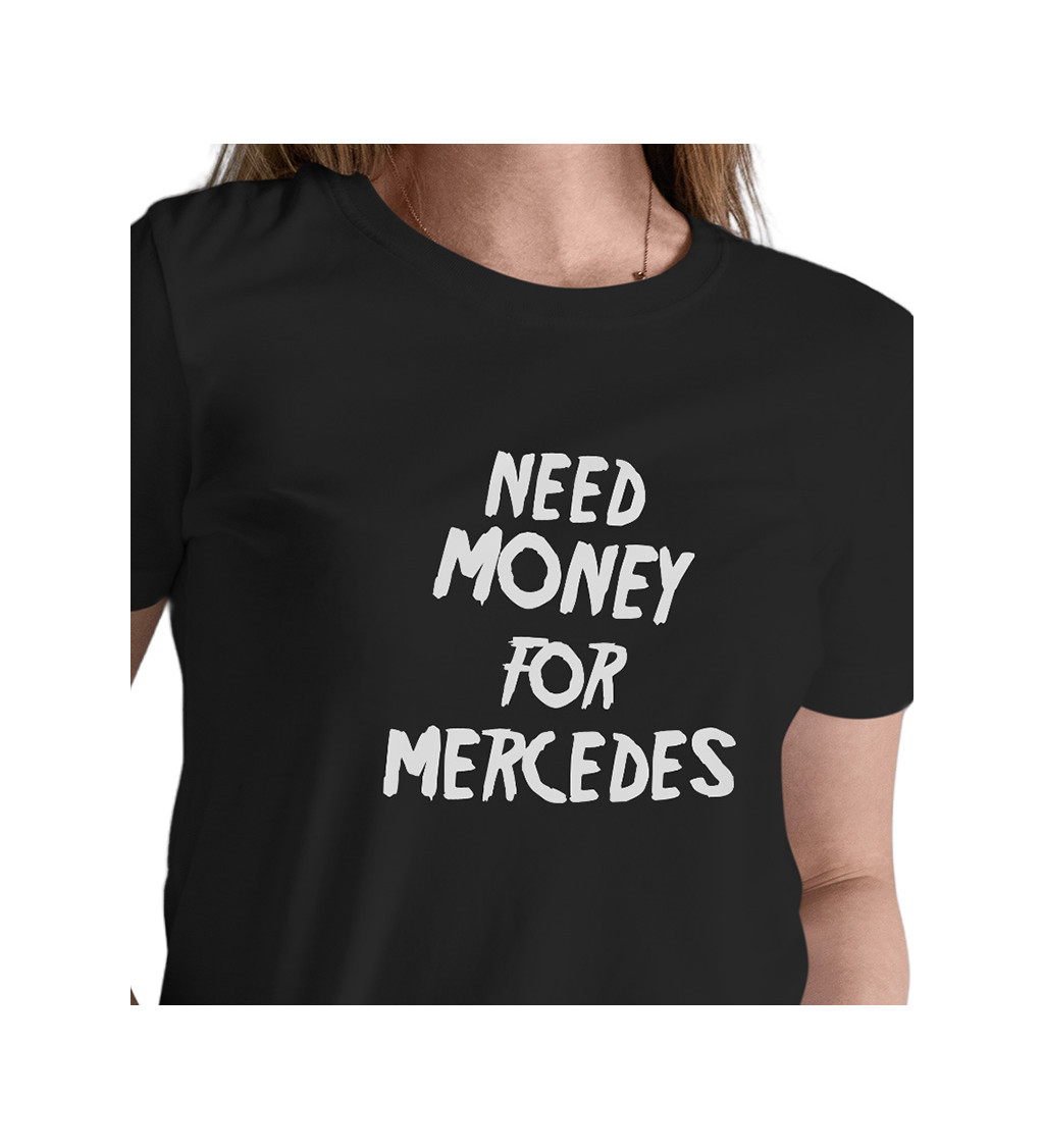 Dámské triko černé s nápisem - Need money for Mercedes