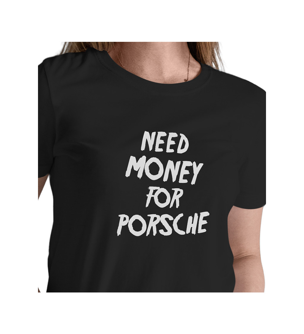 Dámské triko černé s nápisem - Need money for Porsche