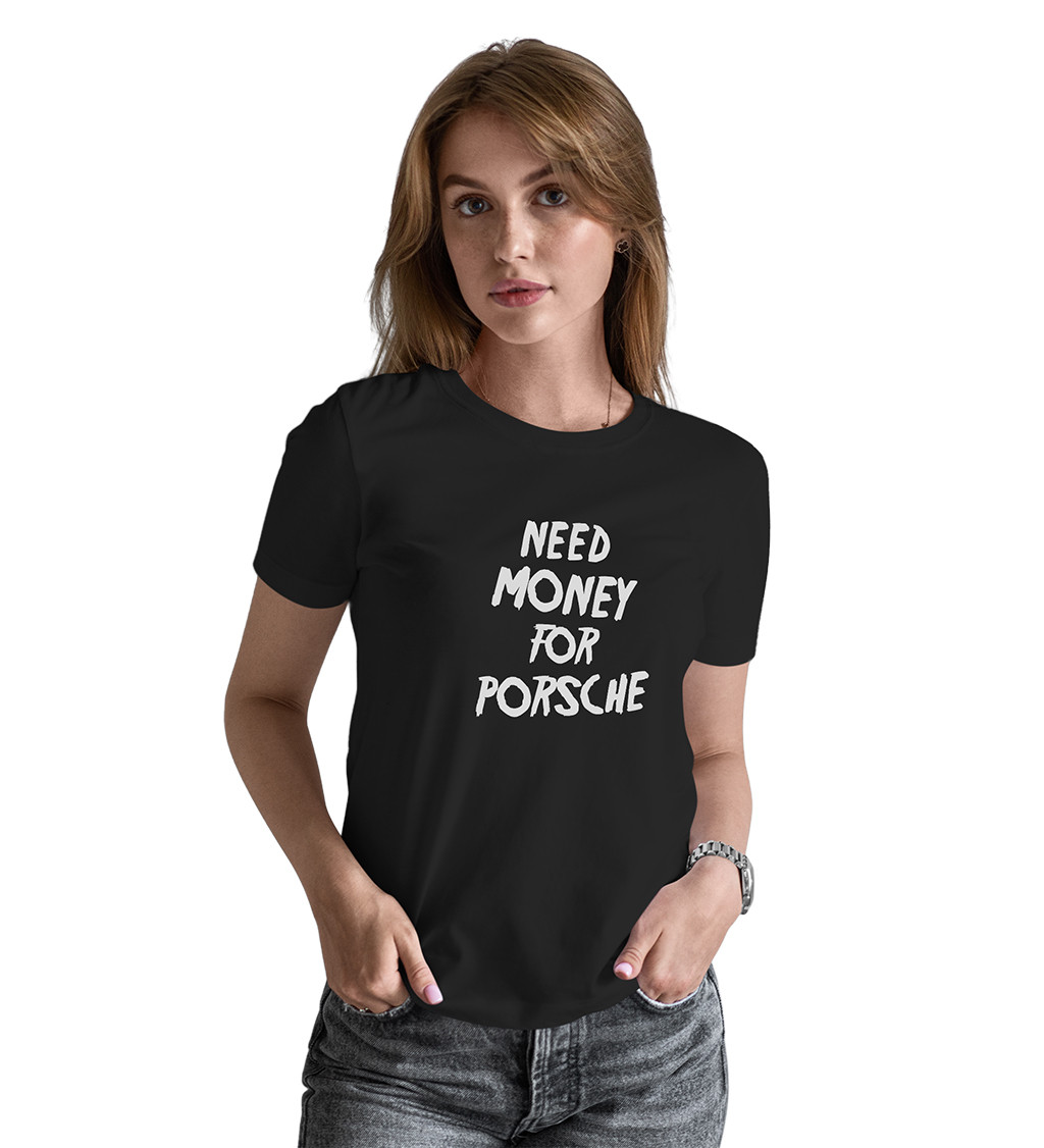 Dámské triko černé s nápisem - Need money for Porsche