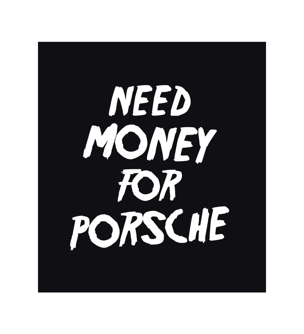 Dámské triko černé s nápisem - Need money for Porsche