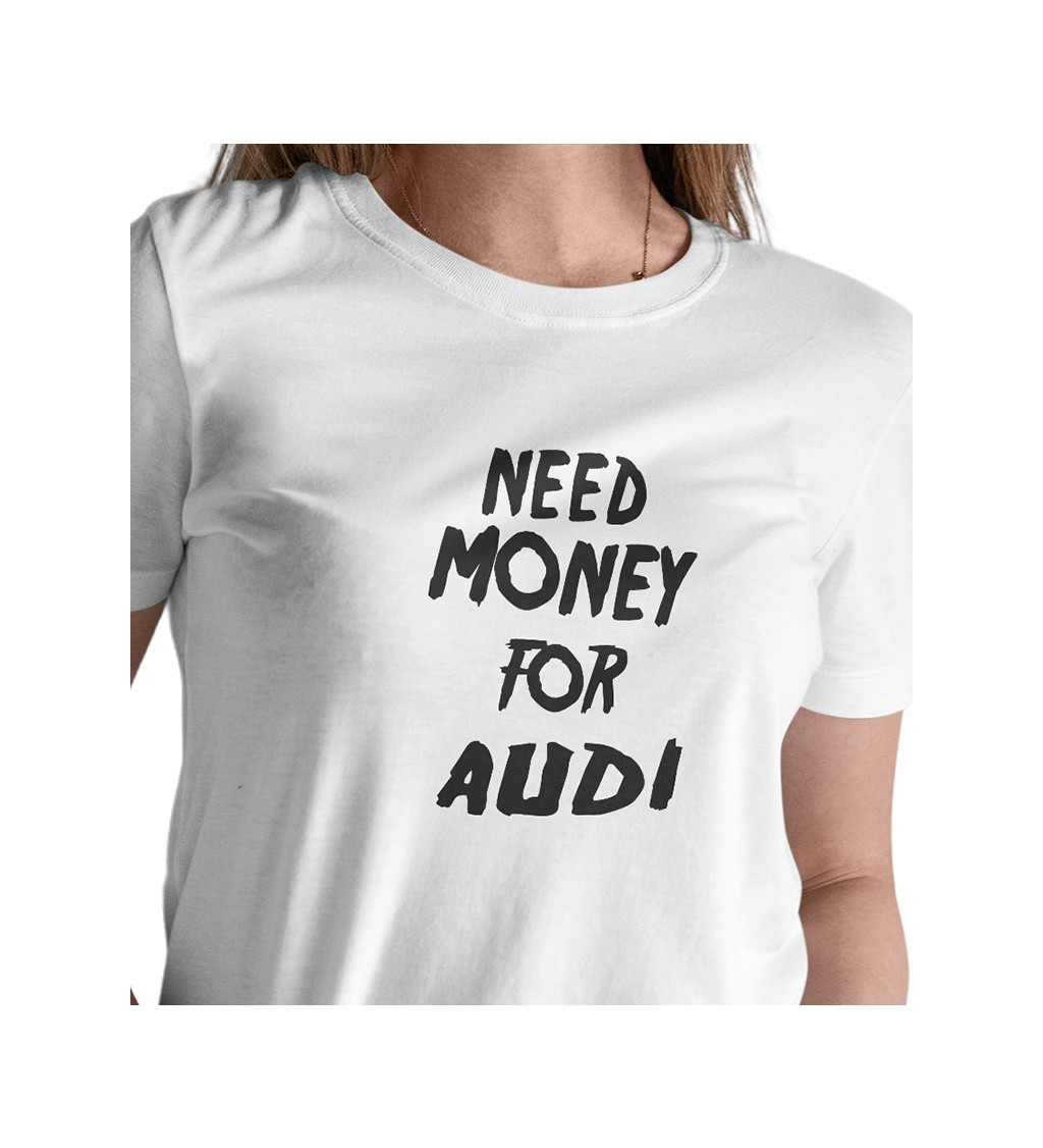 Dámské triko - Need money for audi