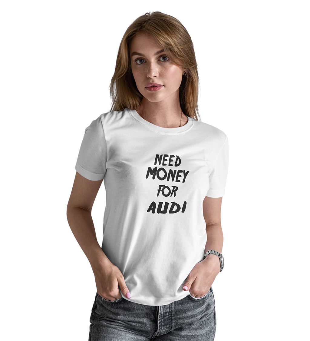 Dámské triko - Need money for audi