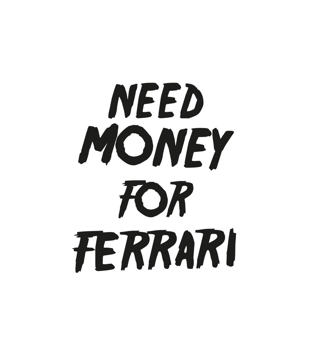 Dámské triko - Need money for Ferrari