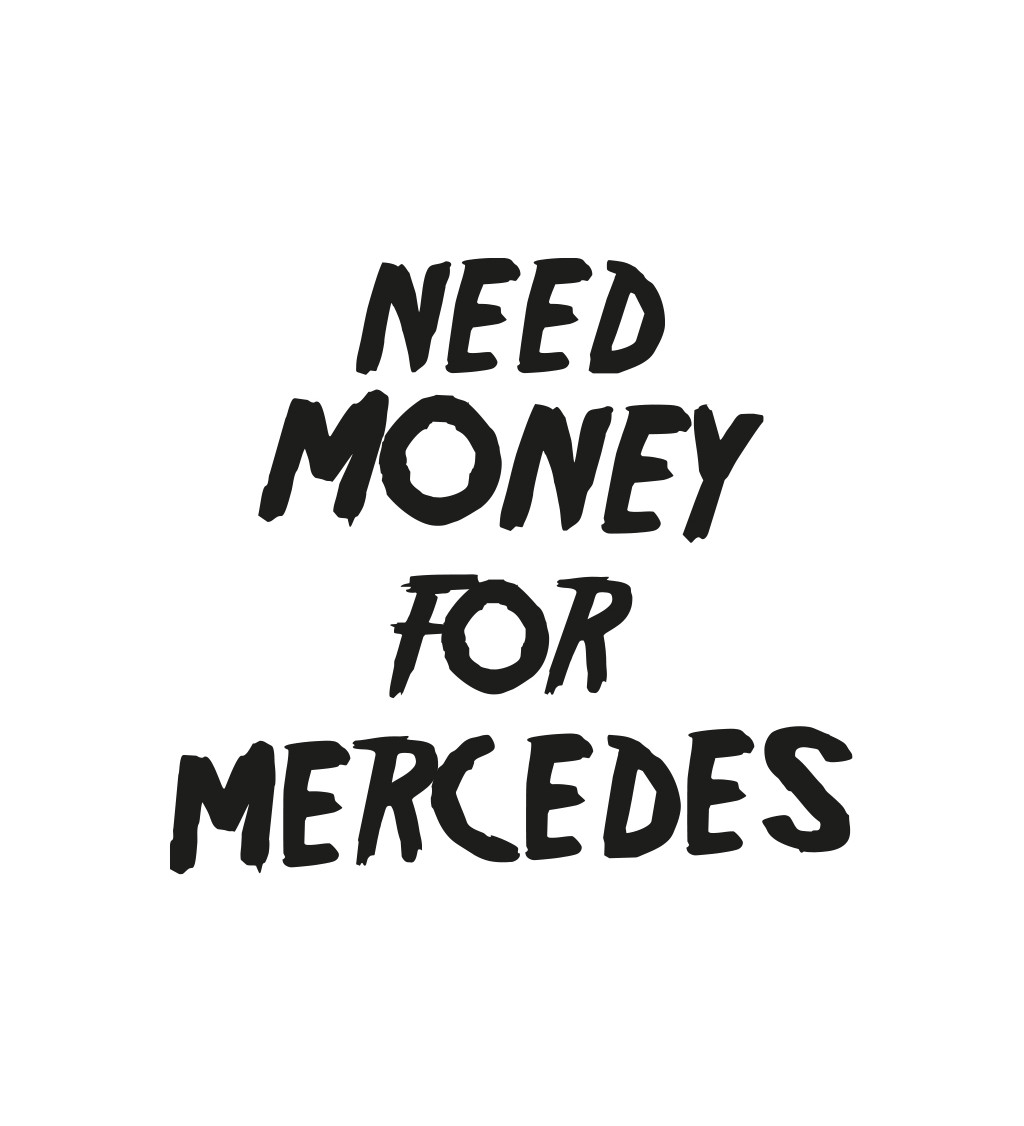 Dámské triko - Need money for Mercedes