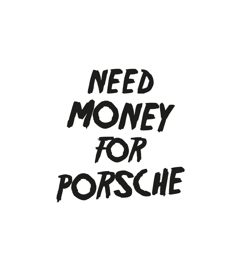 Dámské triko - Need money for Porsche