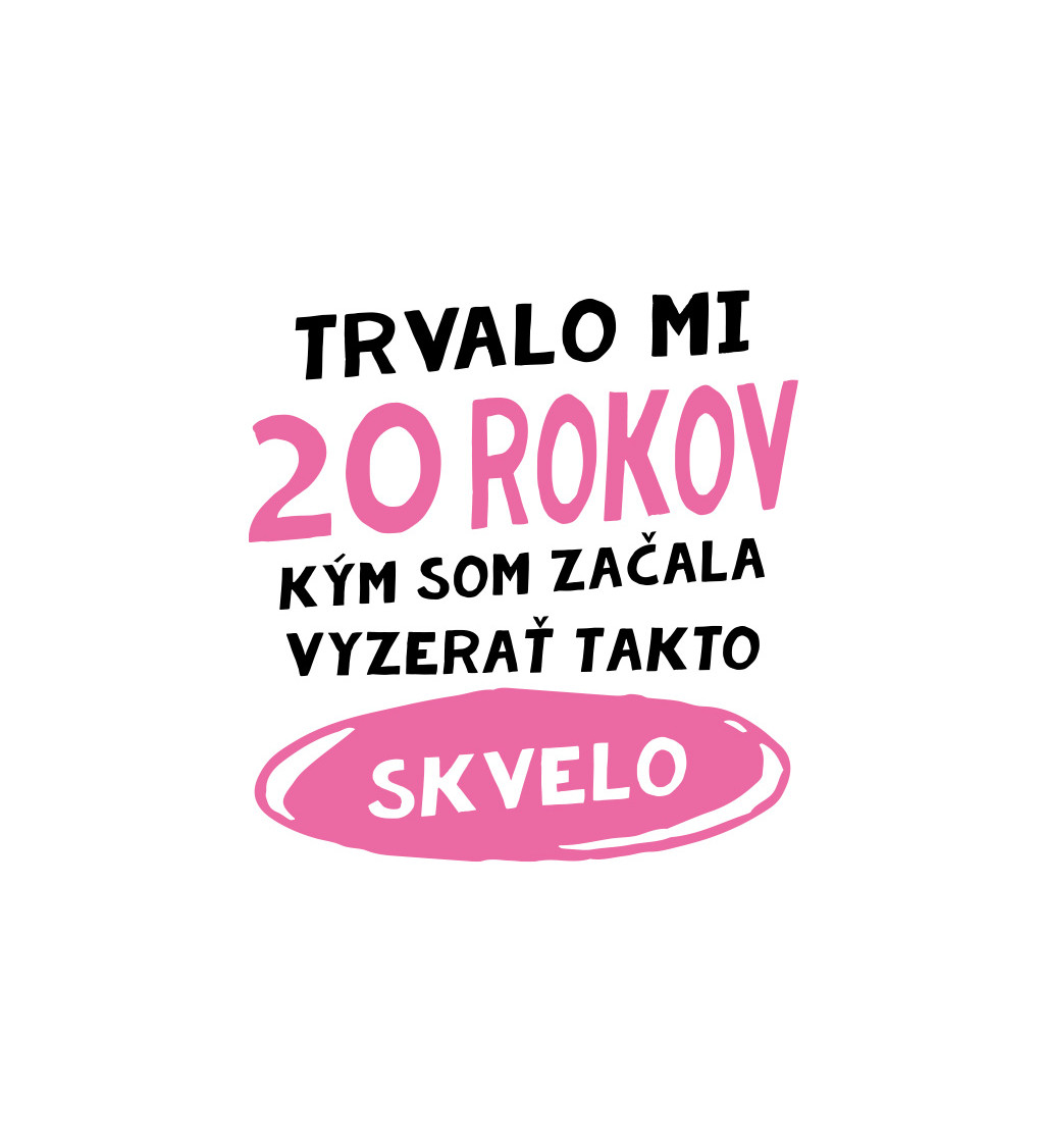 Dámske tričko - Trvalo mi 20 rokov kým som začala vyzerať takto skvelo