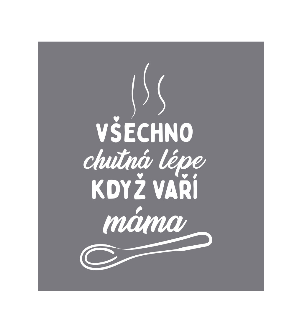 Zástěra šedá - Všechno chutná lépe když vaří máma