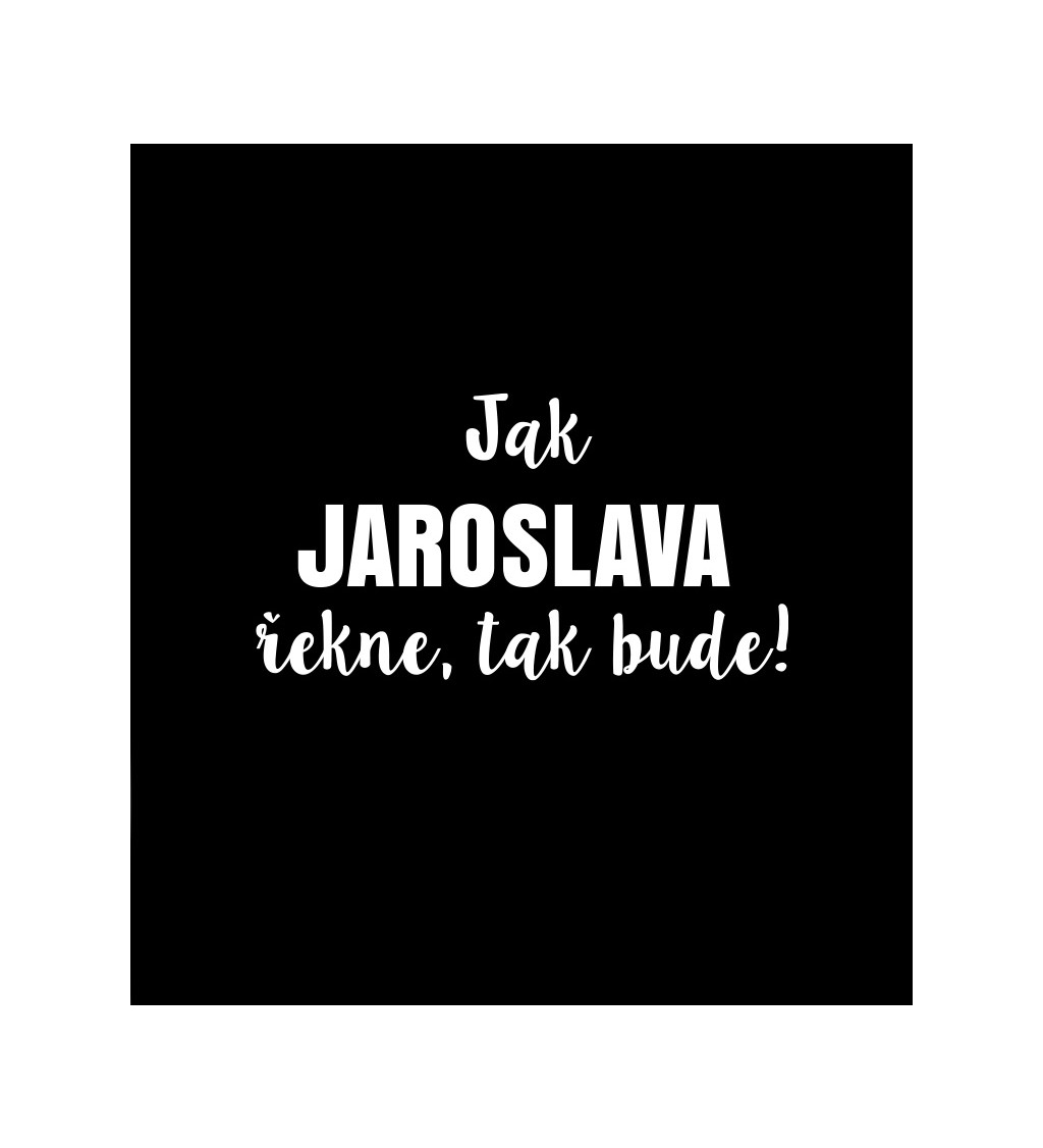 Dámské tričko černé Jak Jaroslava řekne,tak bude! XS