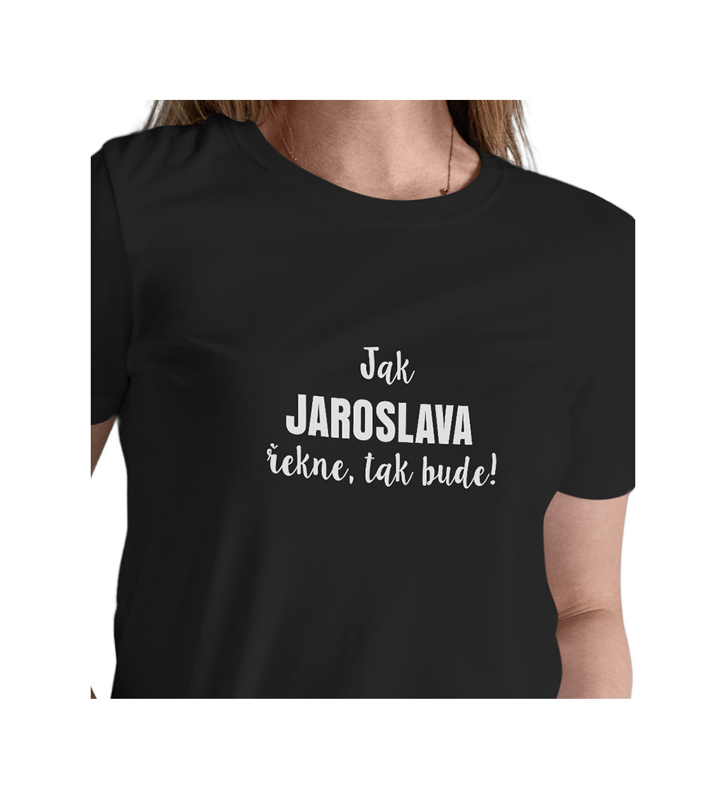 Dámské tričko černé Jak Jaroslava řekne,tak bude! XS