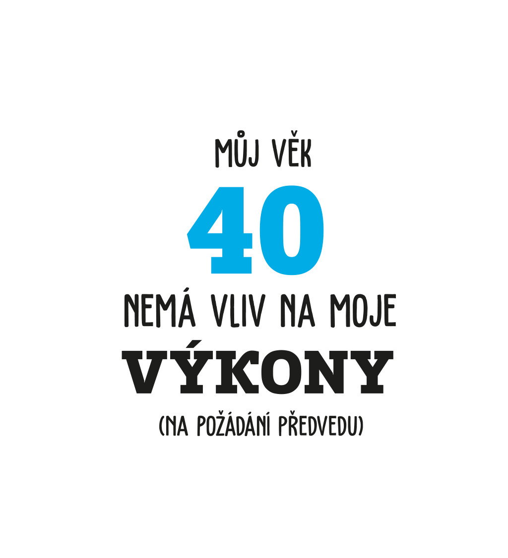 Pánské tričko bílé  Můj věk 40 nemá vliv na moje výkony S