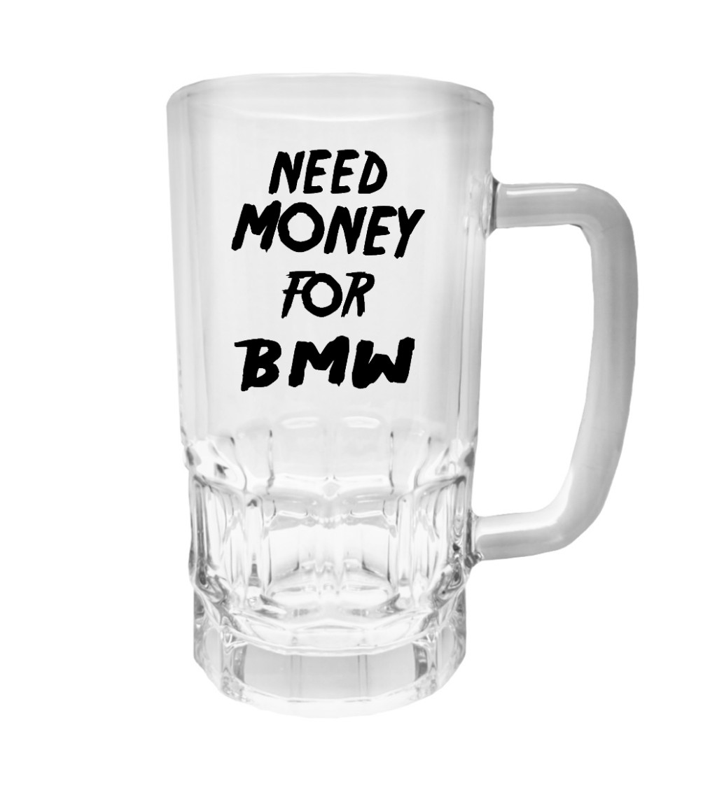 Půllitr s potiskem - Need money for BMW, 500 ml