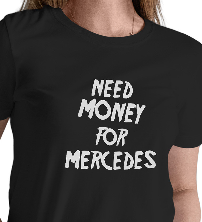 Dámské triko černé s nápisem - Need money for Mercedes