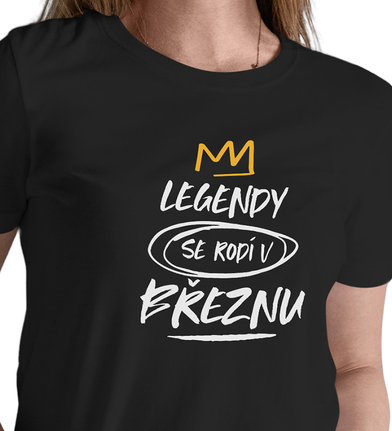 Dámské triko černé - Legendy se rodí v březnu