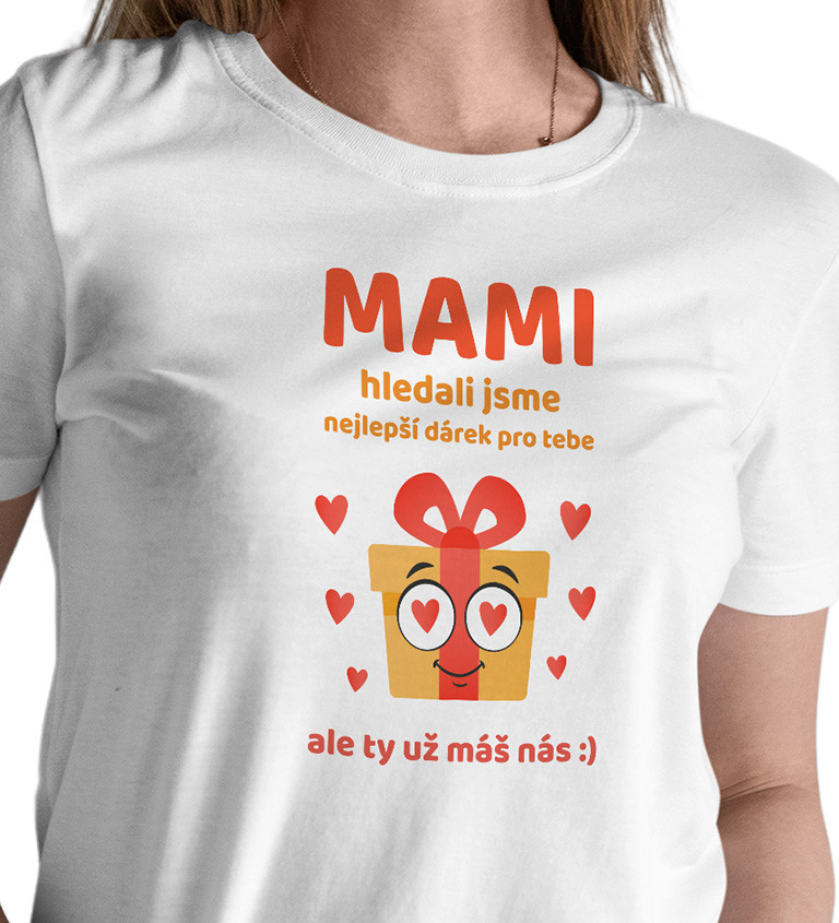 Dámské triko bílé Mami, hledali jsme nejlepší dárek pro tebe, ale ty už máš nás :)