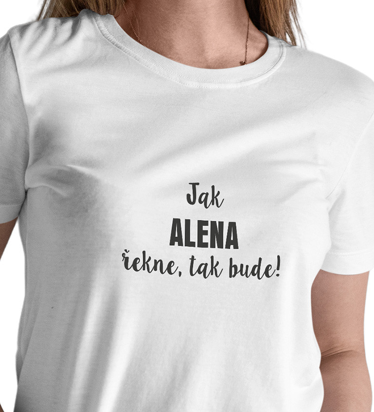 Dámské tričko bílé Jak Alena řekne,tak bude! S