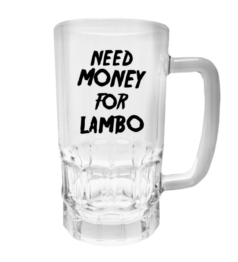 Půllitr s potiskem - Need money for Lambo, 500 ml